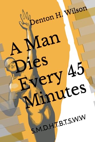 Imagen de archivo de A Man Dies Every 45 Minutes: S.M.D.H.T.B.T.S.W.W a la venta por ALLBOOKS1