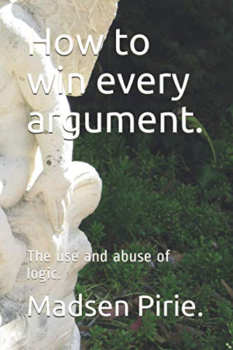 Beispielbild fr How to win every argument.: The use and abuse of logic. zum Verkauf von GreatBookPrices