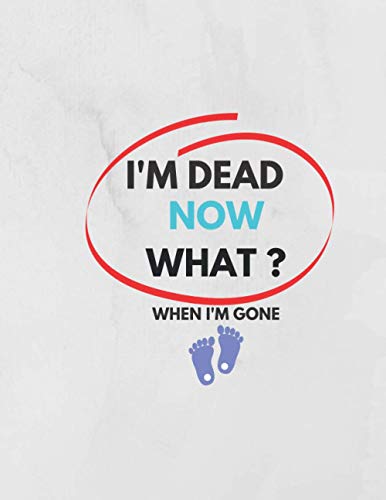 Imagen de archivo de I'm Dead Now What ? When I'm Gone: Information About My Belongings, Business Affairs, and Wishes 2021 a la venta por GreatBookPrices