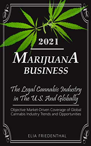 Beispielbild fr Marijuana Business 2021: - The Legal Cannabis Industry in The U.S. And Globally - Objective Market-Driven Coverage of Global Cannabis Industry Trends and Opportunities zum Verkauf von Ria Christie Collections