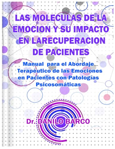 9798587837539: LAS MOLECULAS DE LA EMOCION Y SU IMPACTO EN LA RECUPERACION DE PACIENTES: Manual para el Abordaje Teraputico de las Emociones en Pacientes con Patologas Psicosomticas