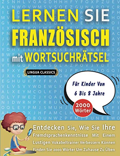 Imagen de archivo de LERNEN SIE FRANZSISCH MIT WORTSUCHRTSEL FR KINDER VON 6 BIS 8 JAHRE - Entdecken Sie, Wie Sie Ihre Fremdsprachenkenntnisse Mit Einem Lustigen ... Wrter Um Zuhause Zu ben (German Edition) a la venta por Ria Christie Collections