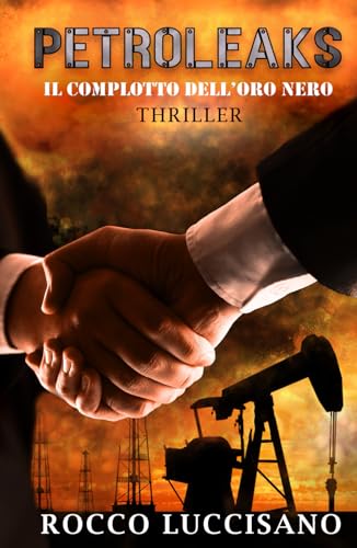 Stock image for Petroleaks (Thriller): Il complotto delloro nero - Accordi segreti e misteri dietro il petrolio. Un adrenalinico techno thriller. (I romanzi gialli e thriller di Rocco Luccisano) (Italian Edition) for sale by Big River Books