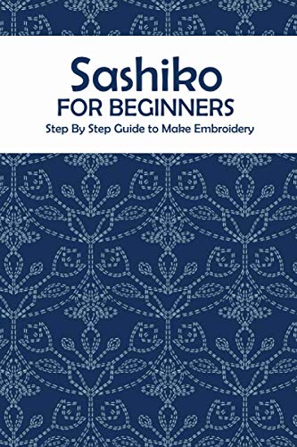 Stock image for Sashiko for Beginners: Step By Step Guide to Make Embroidery: The Ultimate Sashiko Book for sale by GreatBookPrices