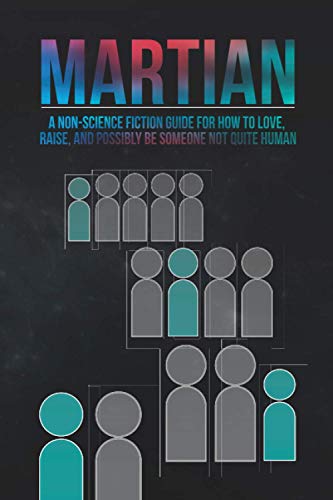 Stock image for Martian: A Non-Science Fiction Guide for How to Love, Raise, and Possibly Be Someone Not Quite Human for sale by Bahamut Media