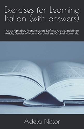 9798591345334: Exercises for Learning Italian (with answers): Part I: Alphabet, Pronunciation, Definite Article, Indefinite Article, Gender of Nouns, Cardinal and Ordinal Numerals.: 1