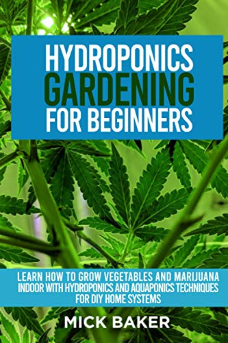Stock image for Hydroponics Gardening For Beginners Learn How To Grow Vegetables And Marijuana Indoor With Hydroponics And Aquaponics Techniques For DIY Home Systems for sale by PBShop.store US