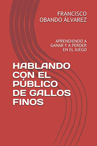 9798592018848: HABLANDO CON EL PBLICO DE GALLOS FINOS: APRENDIENDO A GANAR Y A PERDER EN EL JUEGO