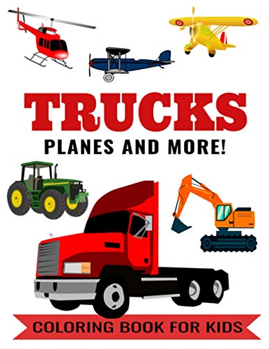 Stock image for Trucks Planes and More! Coloring Book for Kids: Color Book with a Tractor, Bus, Lorry, Excavator, Airplanes, Helicopter, Dump Truck, Garbage Truck, Ca for sale by GreatBookPrices