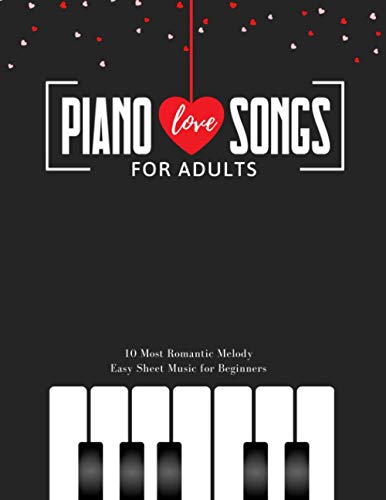 Imagen de archivo de Piano LOVE Songs for Adults - 10 Most Romantic Melody * EASY Sheet Music for Beginners: The Best Classical Love Pieces Ever * You Should Play * Wedding & Valentine's Day * Video Tutorial * BIG Notes a la venta por California Books