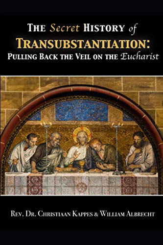 Imagen de archivo de The Secret History of Transubstantiation: Pulling Back The Veil On The Eucharist a la venta por HPB Inc.