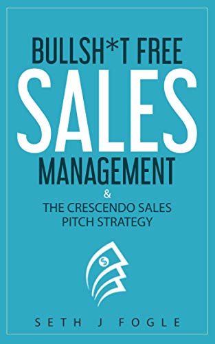 9798592686337: Bullsh*t Free Sales Management: & Crescendo Sales Pitch Strategy