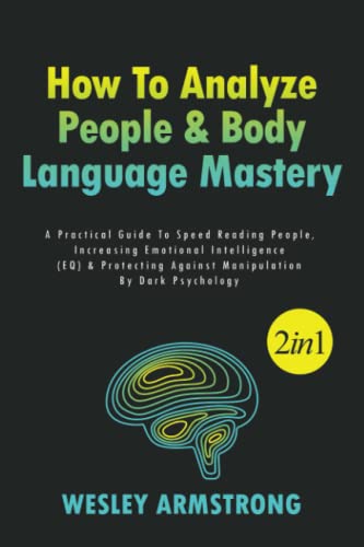 Stock image for How To Analyze People & Body Language Mastery 2 in 1: A Practical Guide To Speed Reading People, Increasing Emotional Intelligence (EQ) & Protecting ... Dark Psychology & Manipulation Protection) for sale by Ria Christie Collections