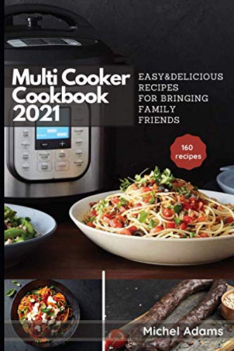 Stock image for Multi-Cooker Cookbook 2021: 160 Easy & Delicious Recipes For Bringing, Family, Friends for sale by GreatBookPrices