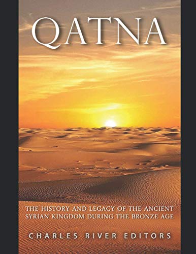 

Qatna: The History and Legacy of the Ancient Syrian Kingdom during the Bronze Age