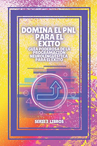 9798593794659: DOMINA EL PNL PARA EL XITO! Gua PODEROSA de la PROGRAMACIN NEUROLINGISTICA para el XITO: SERIE de 3 libros poderosos sobre PNL, desarrollo y exito personal!
