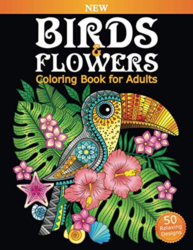 Beispielbild fr Birds and Flowers Coloring Book for Adults : An Adult Coloring Book Featuring Owls, Toucans, Parrots, Hummingbirds and More for Adult's Stress Relief and Relaxation zum Verkauf von Better World Books