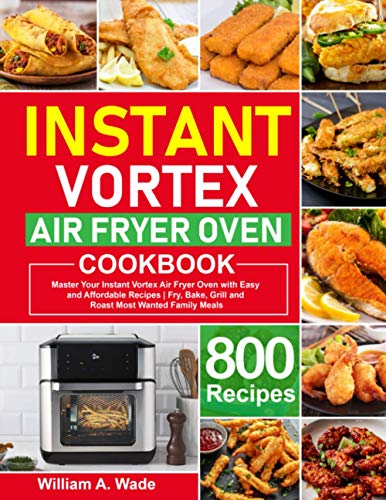 Stock image for Instant Vortex Air Fryer Oven Cookbook: Master Your Instant Vortex Air Fryer Oven with 800 Easy and Affordable Recipes | Fry, Bake, Grill and Roast Most Wanted Family Meals for sale by Decluttr