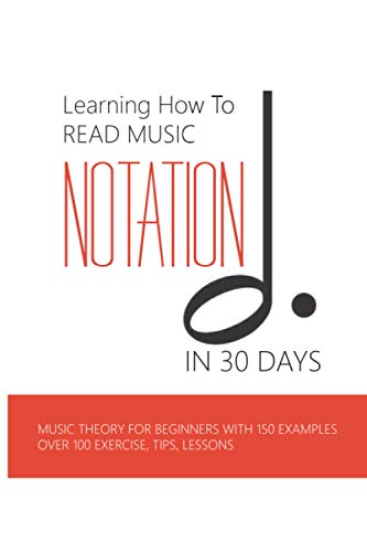 Stock image for Learning How To Read Music Notation In 30 Days: Music Theory For Beginners With 150 Examples, Over 100 Exercise, Tips, Lessons: Music Notes Letters for sale by GreatBookPrices
