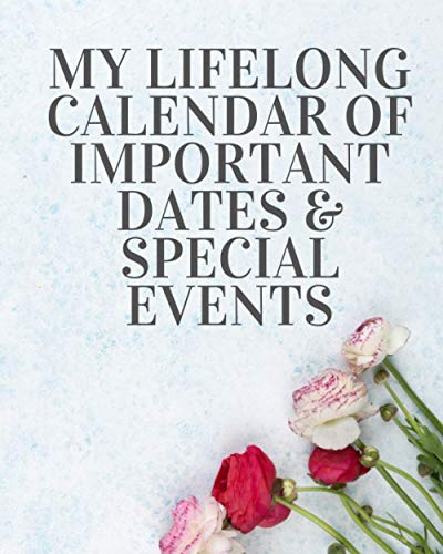 Stock image for My Lifelong Calendar of Important Dates Special Events: lifelong birthdays and anniversaries calendar, Special Dates to Remember for sale by Big River Books