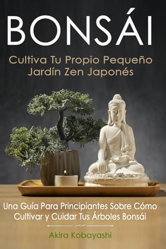 Stock image for BONS�I - Cultiva Tu Propio Peque�o Jard�n Zen Japon�s: Una Gu�a Para Principiantes Sobre C�mo Cultivar y Cuidar Tus �rboles Bons�i for sale by Chiron Media