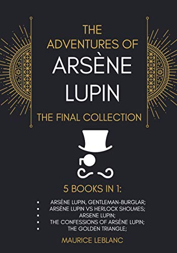 9798595497800: The Adventures of Arsne Lupin - The Final Collection: 5 Books in 1: Arsne Lupin,Gentleman-Burglar, Arsne Lupin vs Herlock Sholmes, Arsene Lupin, The Confessions of Arsne Lupin, The Golden Triangle