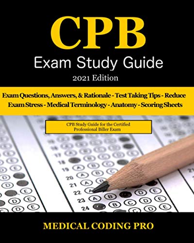 9798595522397: CPB Exam Study Guide - 2021 Edition: 200 Certified Professional Biller Exam Questions, Answers, and Rationale, Tips To Pass The Exam, Common Anatomy, ... To Reducing Exam Stress, and Scoring Sheets