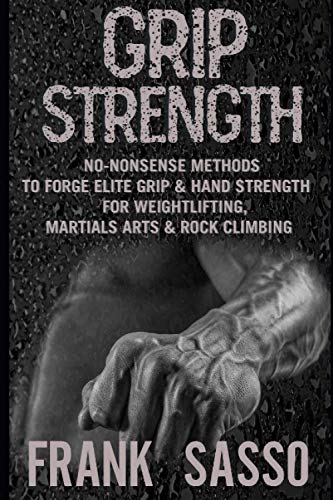 Beispielbild fr Grip Strength: No-Nonsense Methods To Forge Elite Grip & Hand Strength For Weightlifting, Martials Arts & Rock Climbing zum Verkauf von GreatBookPrices