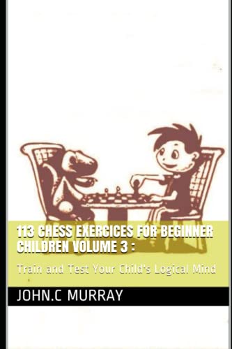 9798595825245: 113 Chess Exercices For Beginner Children volume 3 :: Train and Test Your Child's Logical Mind