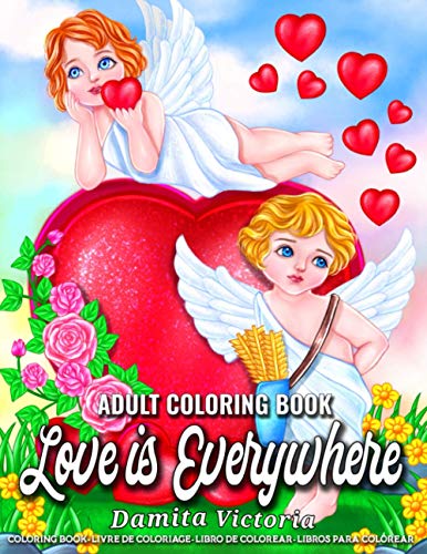 Stock image for Love Is Everywhere : Adult Coloring Book for Women Featuring Cupid, Beautiful Flowers, Adorable Animals, and Love Hearts Designs for Adult Relaxation for sale by Better World Books