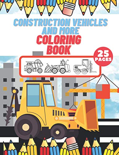 9798596357592: Construction Vehicles And More Coloring Book: For Kids , Toddlers, Preschool Boys , Girls , Filled Dump Trucks , Diggers , Tractor , Crane , Bulldozers