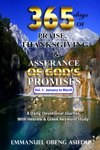 

365 Days of Praise, Thanksgiving & Assurance of God's Promises: Volume 1: A Daily Devotional Journal with Hebrew & Greek Keyword Study