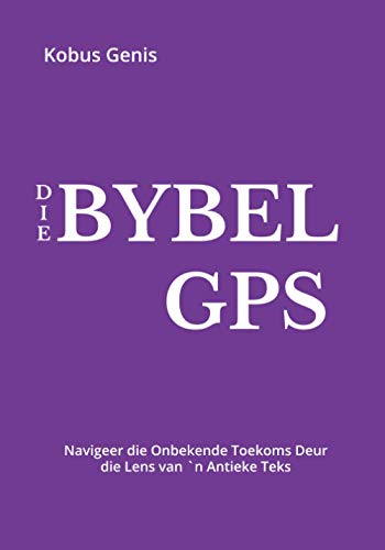 Imagen de archivo de Die Bybel GPS: Navigeer die Onbekende Toekoms Deur die Lens van `n Antieke Teks a la venta por GreatBookPrices