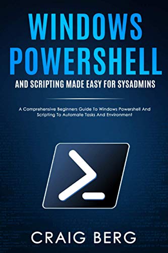 Stock image for Windows Powershell and Scripting Made Easy For Sysadmins: A Comprehensive Beginners Guide To Windows Powershell And Scripting To Automate Tasks And En for sale by GreatBookPrices