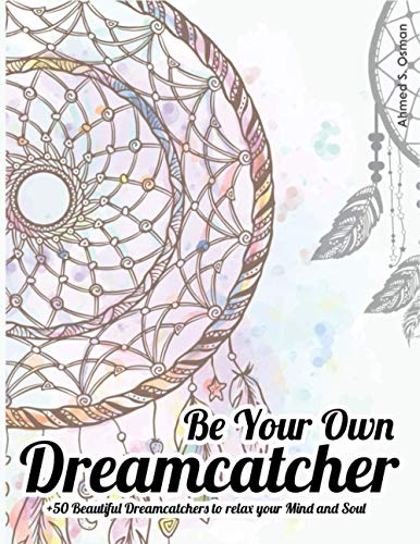 Stock image for Be Your Own Dreamcatcher +50 Beautiful Dreamcatchers to relax your Mind and Soul: relaxing coloring book for sale by GreatBookPrices