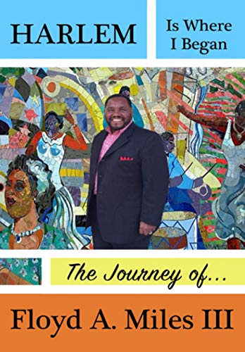 Stock image for HARLEM IS WHERE I BEGAN: THE JOURNEY OF FLOYD A. MILES III for sale by HPB-Emerald