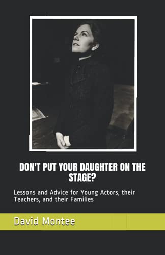 Imagen de archivo de DON'T PUT YOUR DAUGHTER ON THE STAGE?: Lessons and Advice for Young Actors; their Teachers; and their Families a la venta por Ria Christie Collections