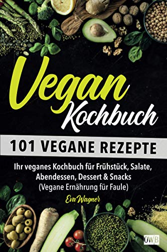 Stock image for VEGAN KOCHBUCH: 101 vegane Rezepte: Ihr veganes Kochbuch fr Frhstck, Salate, Abendessen, Dessert & Snacks (Vegane Ernhrung fr Faule) for sale by medimops