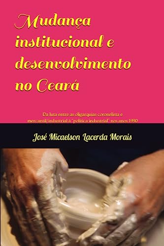 Stock image for Mudana institucional e desenvolvimento no Cear: Da luta entre as oligarquias coronelista e mercantil/industrial a ?poltica industrial? nos anos 1990 (Portuguese Edition) for sale by California Books