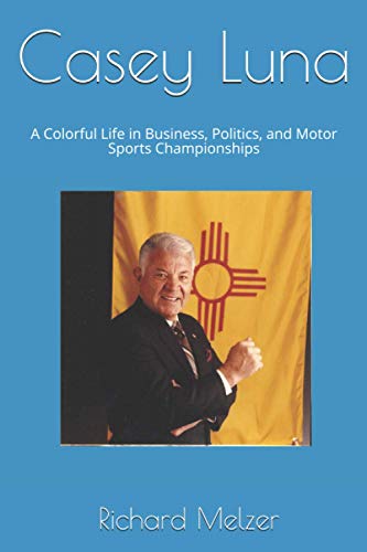 Beispielbild fr Casey Luna: A Colorful Life in Business, Politics, and Motor Sports Championships zum Verkauf von Big River Books