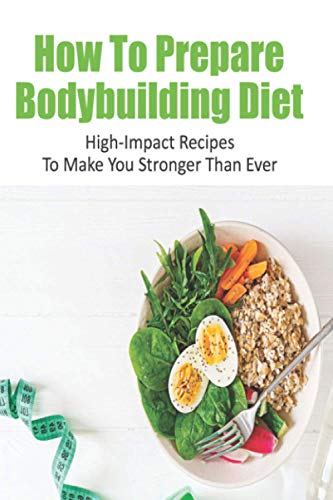 Beispielbild fr How To Prepare Bodybuilding Diet: High-Impact Recipes To Make You Stronger Than Ever: Ultimate Bodybuilding Cookbook zum Verkauf von GreatBookPrices