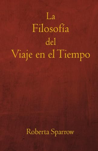 Stock image for La Filosofa del Viaje en el Tiempo: Filosofa, tica y Mtodo para Viajar en el Tiempo (Spanish Edition) for sale by Ria Christie Collections