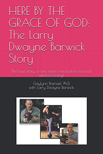 Beispielbild fr HERE BY THE GRACE OF GOD: The Larry Dwayne Barwick Story: The true story of one mans miraculous survival and recovery! zum Verkauf von Blue Vase Books