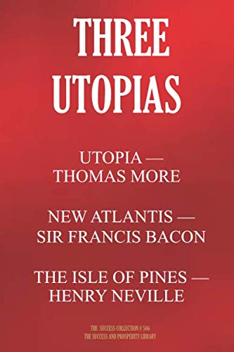 Imagen de archivo de THREE UTOPIAS. UTOPIA (Thomas More); THE NEW ATLANTIS (Francis Bacon); THE ISLE OF PINES (Henry Neville) (The Success Collection) a la venta por MusicMagpie