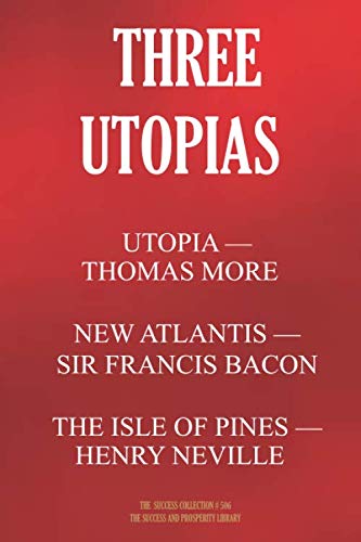 Stock image for THREE UTOPIAS. UTOPIA (Thomas More); THE NEW ATLANTIS (Francis Bacon); THE ISLE OF PINES (Henry Neville) (The Success Collection) for sale by MusicMagpie