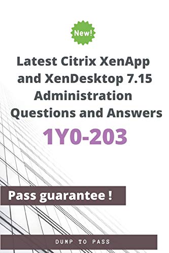 Stock image for Latest Citrix XenApp and XenDesktop 7.15 Administration 1Y0-203 Questions and Answers: 1Y0-203 Workbook for sale by California Books