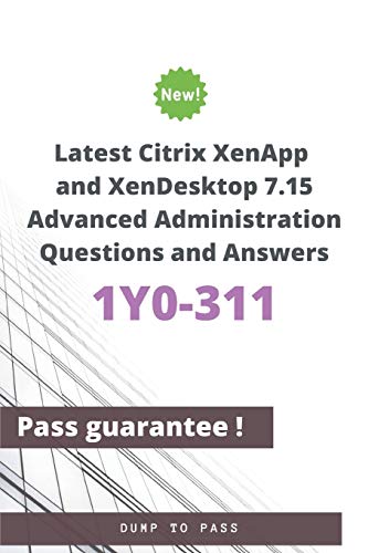 Stock image for Latest Citrix XenApp and XenDesktop 7.15 Advanced Administration 1Y0-311 Questions and Answers: 1Y0-311 Workbook for sale by California Books