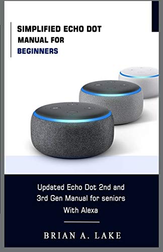 Stock image for Simplified Echo Dot Manual for Beginners: Updated Amazon Echo Dot 2nd and 3rd Gen User Guide for Seniors with Alexa for sale by GreatBookPrices