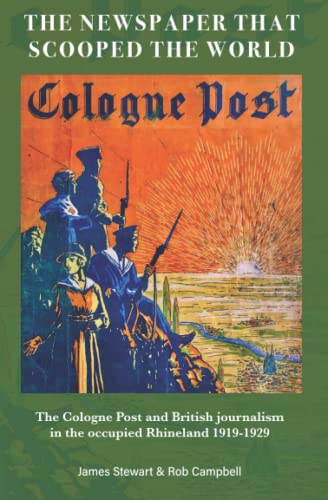 9798602841404: THE NEWSPAPER THAT SCOOPED THE WORLD: The Cologne Post and British journalism in the occupied Rhineland 1919-1929