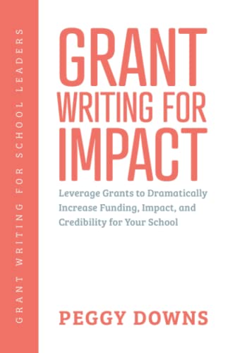 Beispielbild fr Grant Writing for Impact: Leverage Grants to Dramatically Increase Funding, Impact, and Credibility for Your School (Grant Writing for School Leaders) zum Verkauf von California Books